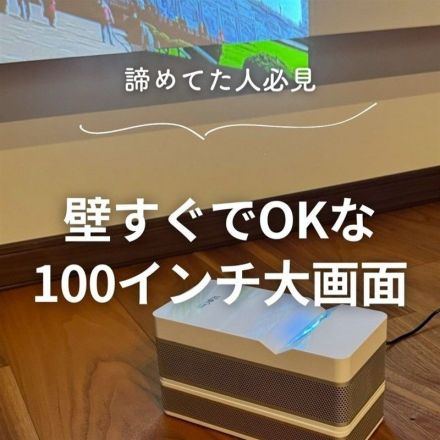 諦めてた人必見！　壁すぐでOKな100インチ大画面